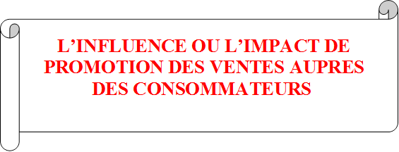 L’INFLUENCE OU L’IMPACT DE PROMOTION DES VENTES AUPRES DES CONSOMMATEURS 
